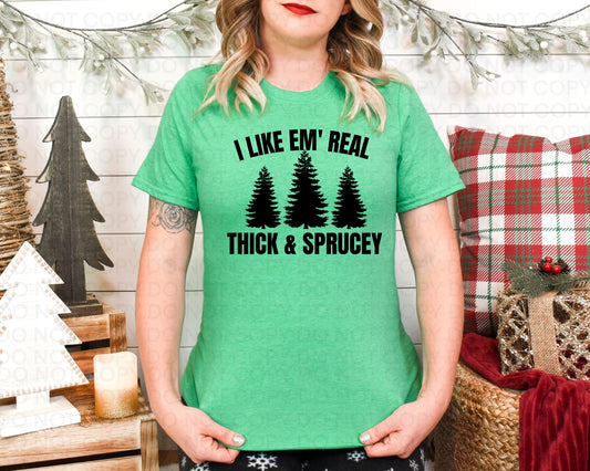 I Like Em' Real Thick & Sprucey Shirt